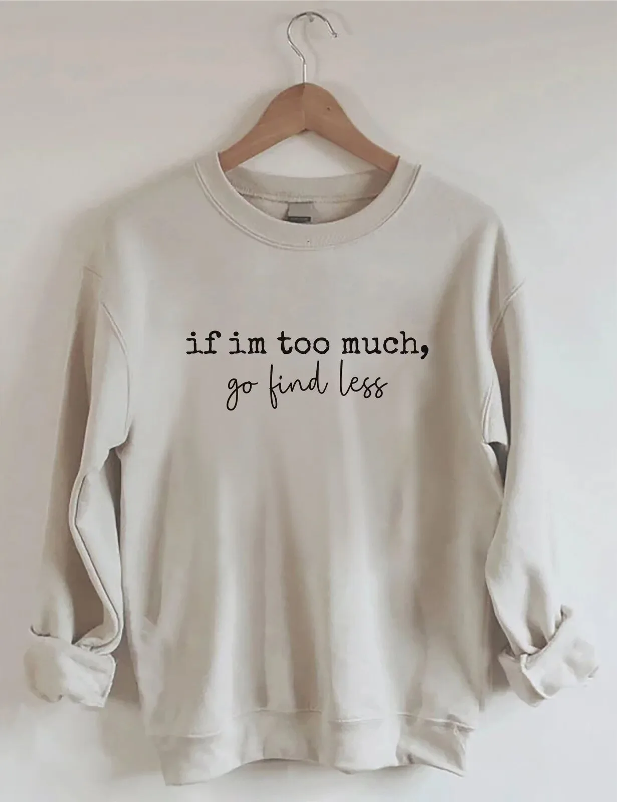 If I Am Too Much Go Find Less Funny Quote Crewneck Sweatshirt