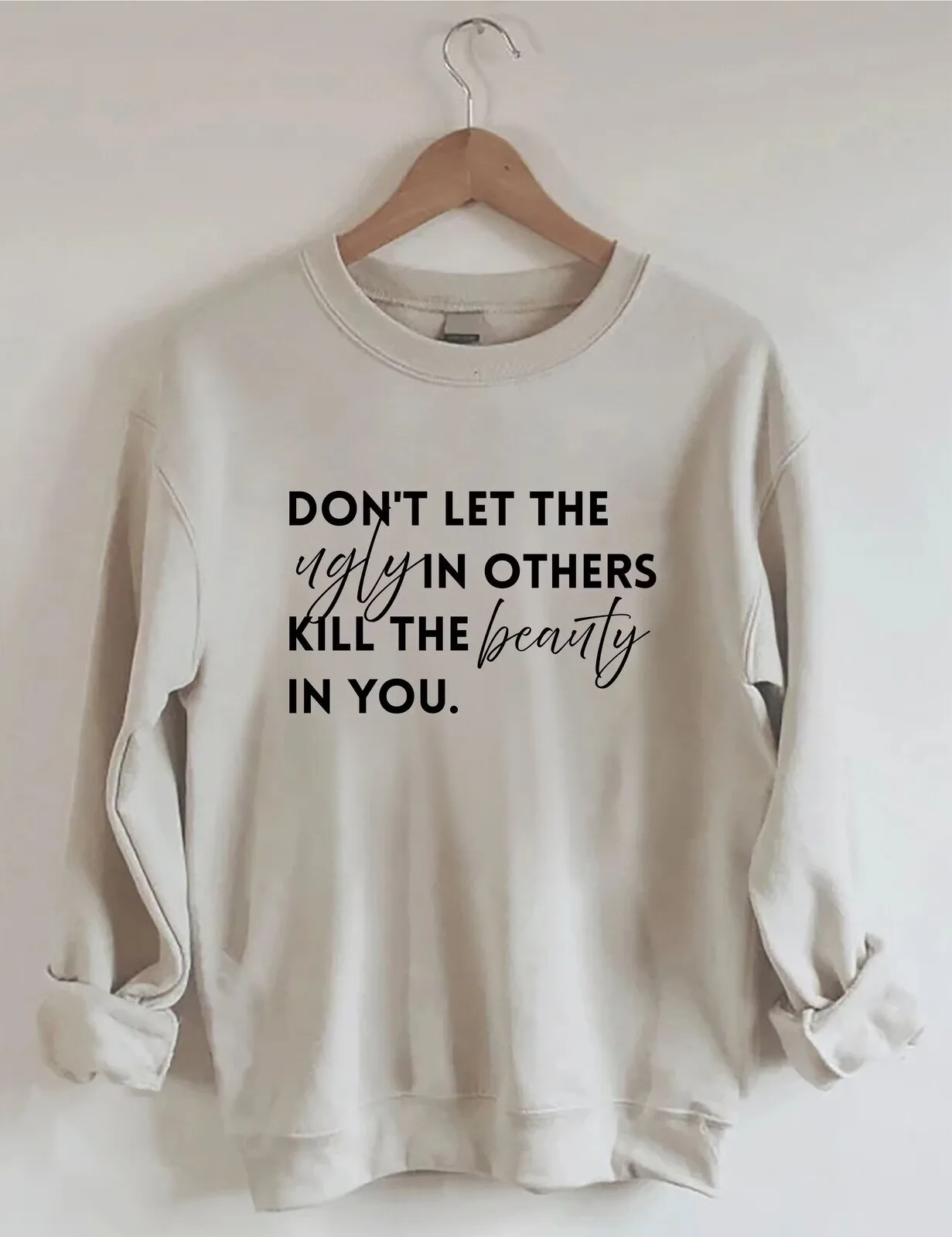 Don't Let The Ugly In Others Kill The Beauty In You Inspirational Sweatshirt