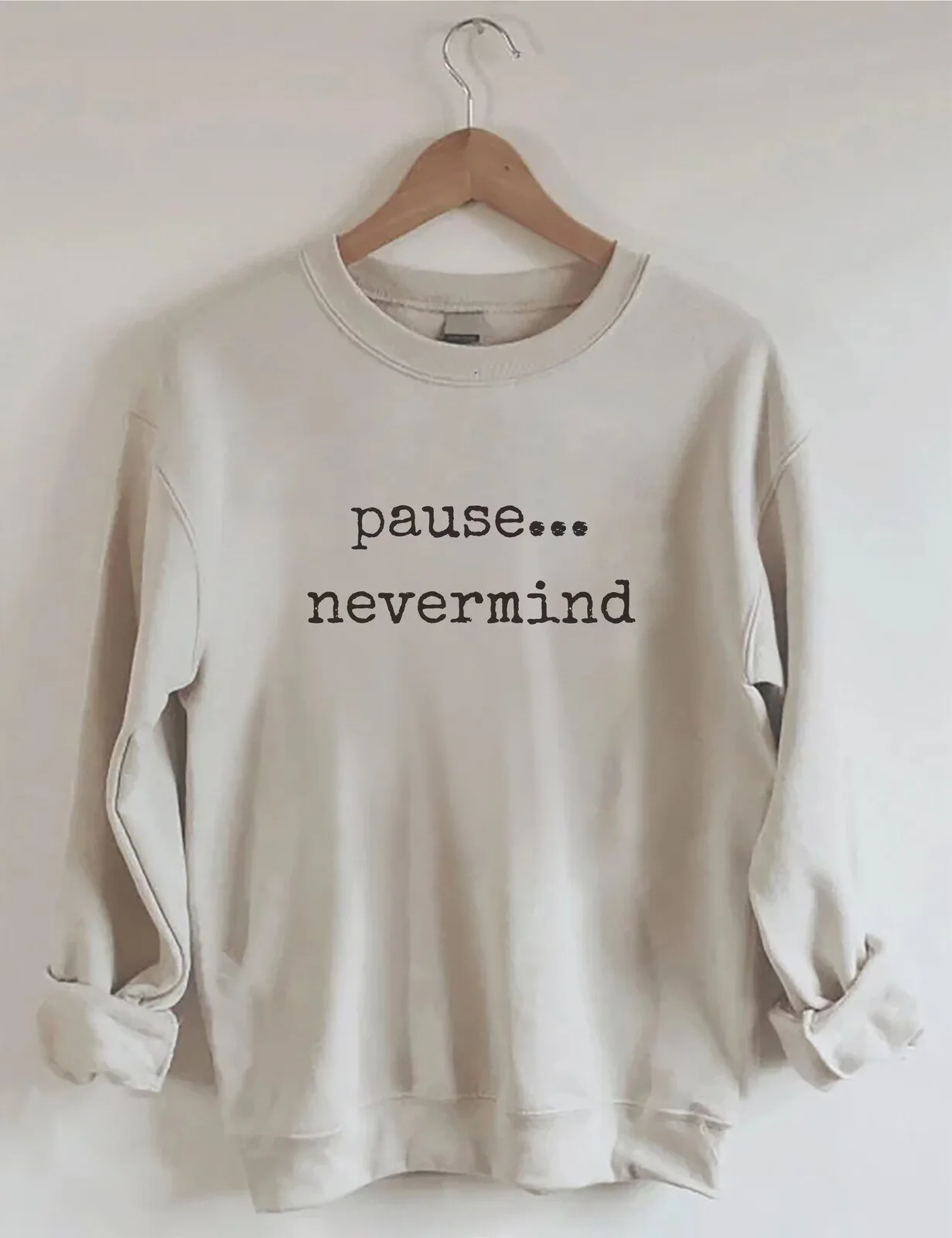 Pause Nevermind Funny Quote Cream Colored Casual Long Sleeve Sweatshirt